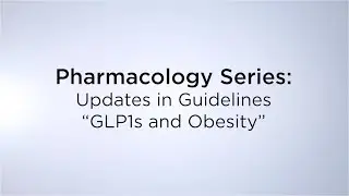 Pharmacology Series: Updates in Guidelines - "GLP1s and Obesity"