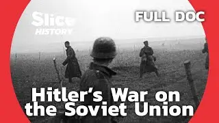 The German Assault on Russia: A WWII Extermination Campaign I SLICE HISTORY | FULL DOCUMENTARY