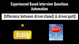 Experienced-Based Automation Interview Questions | Difference between driver.close and driver.quit