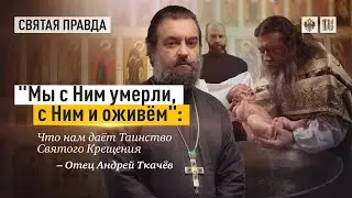 Что даёт таинство Крещения.  Протоиерей  Андрей Ткачёв.