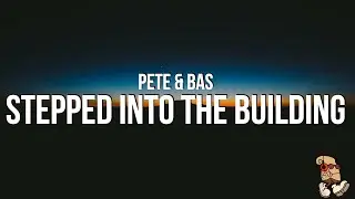 Pete & Bas - Stepped Into the Building (Lyrics)