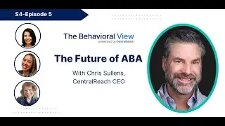 The Behavioral View Episode 4.5: The Future of ABA with Chris Sullens, CentralReach CEO