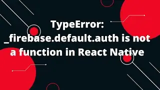 TypeError: _firebase.default.auth is not a function