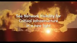 See Network Visibility for Critical Infrastructure in a New Light