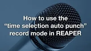 How to use the time selection auto punch record mode in REAPER