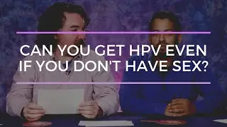 Can you get HPV even if you don't have sex?