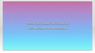 Tkinter get mouse coordinates on click and use them as variables
