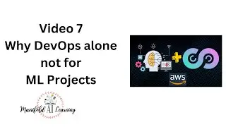 Video 7 - Why DevOps alone not suitable for Machine Learning - MLOps