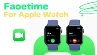 How to Make FaceTime Calls on Apple Watch