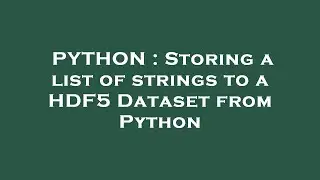 PYTHON : Storing a list of strings to a HDF5 Dataset from Python