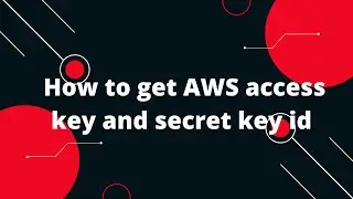 How to get AWS access key and secret key id for s3