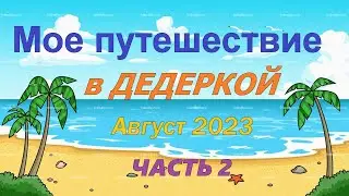 Мое путешествие в ДЕДЕРКОЙ Август 2023 (ЧАСТЬ 2)