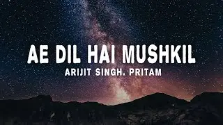 Arijit Singh, Pritam - Ae Dil Hai Mushkil (lyrics)