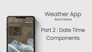 Making Date and Time Components | Weather App in React Native | Part 2