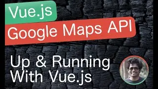 Up and Running With Vue.js - Vue.js & Google Maps API Course