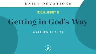 Getting in God’s Way – Daily Devotional