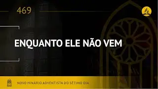 Novo Hinário Adventista • Hino 469 • Enquanto Ele Não Vem • (Lyrics)