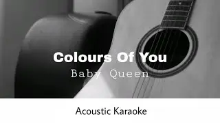 Baby Queen - Colours Of You (Acoustic Karaoke)