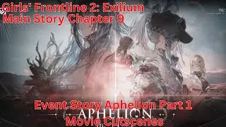 Event Story Aphelion Part 1 Movie Cutscenes 『Girls' Frontline 2: Exilium』