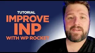 [TUTORIAL] - How to Improve INP With WP Rocket - 2024 Edition