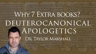 Why 7 Extra Books of the Catholic Bible? Deuterocanonical Apologetics with Dr Taylor Marshall