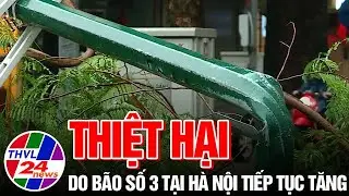 Thiệt hại do bão số 3 tại Hà Nội tiếp tục tăng