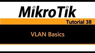 MikroTik Tutorial 38 - Virtual Local Area Network (VLAN) Basics