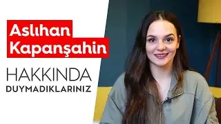 Aslıhan Kapanşahin | Hakkında Duymadıklarınız