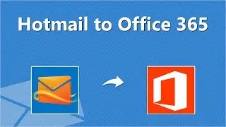 How to Migrate Hotmail to Office 365 | Convert Hotmail Account to Office 365 Online