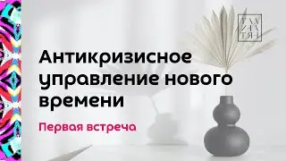 Антикризисное управление нового времени. Первая встреча.