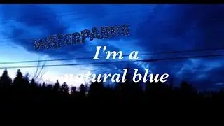 I'm a natural blue- waterparks lyrics