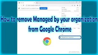 How to remove Managed by your organization from Google Chrome