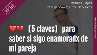 ❤️💔 5 Claves para saber si sigo enamoradx de mi pareja | Rebeca Lajos