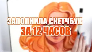 Заполняю Скетчбук за 12 Часов // 12 Часов Рисования Челлендж