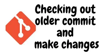 Checking out older commit and make changes