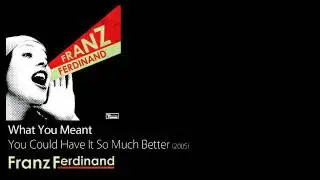 What You Meant - You Could Have It So Much Better [2005] - Franz Ferdinand