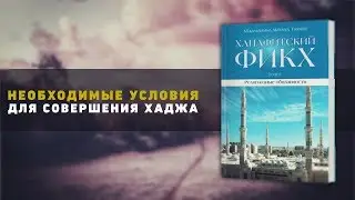 ᴴᴰ Ханафитский фикх. Том l. Книга поста. 6.3 Необходимые условия для совершения Хаджа