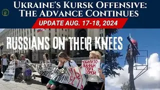 Ukraine's Kursk Offensive: The Advance Continues | August 17-18, 2024