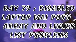 Day 79 : Disabled Laptop Mai Porn || Array and Linked List Problems solving