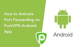 PureVPN for Android - How to Activate Port Forwarding on PureVPN Android App