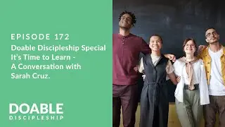 Episode 172: Doable Discipleship Special: Its Time to Learn - A Conversation with Sarah Cruz.