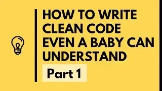 How to Write Clean Code Even a Baby Can Understand - Part 1