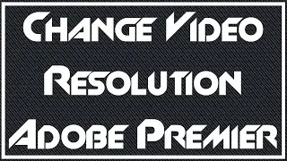 How to Change Video Output Resolution in Adobe Premiere