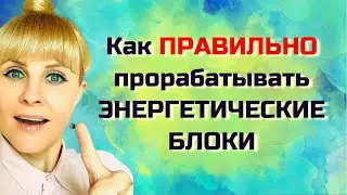 Как ПРАВИЛЬНО прорабатывать ЭНЕРГЕТИЧЕСКИЕ БЛОКИ