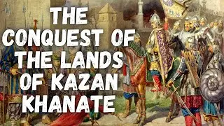 The Russian Conquest of Lands of Kazan Khanate