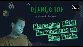 Python Django Tutorial -  Managing CRUD Permissions on Blog Posts