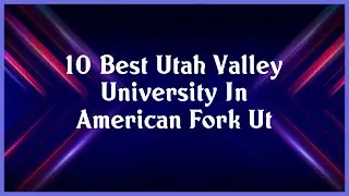 Top 10 Utah Valley University In American Fork Ut