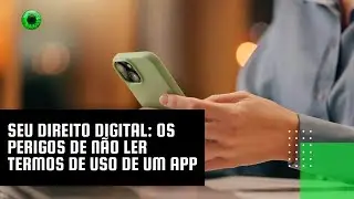 Seu Direito Digital: os perigos de não ler termos de uso de um app