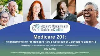 Medicare 201 | The Implementation of Medicare Part B Coverage of Counselors and MFTs