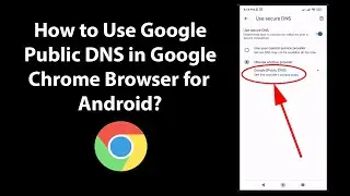 How to Use Google Public DNS in Google Chrome Browser for Android?